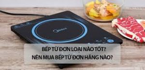 Bếp từ đơn loại nào tốt nhất