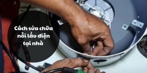 Cách sửa chữa nồi lẩu điện tại nhà